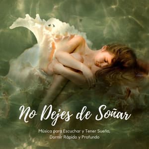 No Dejes de Soñar: Música para Escuchar y Tener Sueño, Dormir Rápido y Profundo - Dormir Mejor