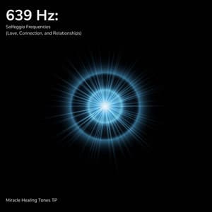 639 Hz: Solfeggio Frequencies - Miracle Healing Tones TP
