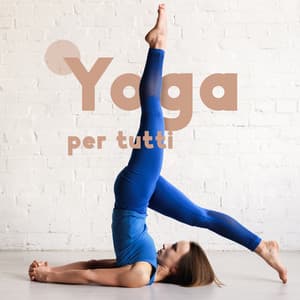 Yoga per tutti - Mente aperta, Pace interiore, Consapevolezza - Musica Rilassante Maestro