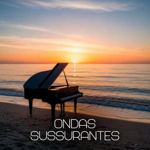 Ondas Sussurantes - Piano Suave Relajante