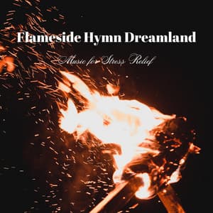 Flameside Hymn Dreamland: Music for Stress Relief - Dreams and Light