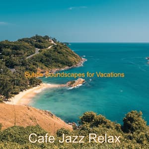 Subtle Soundscapes for Vacations - Cafe Jazz Relax