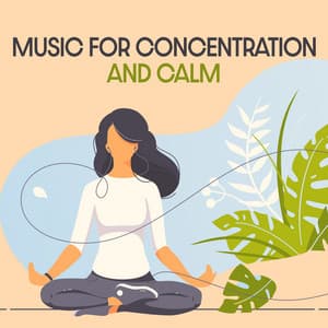 Music for Concentration and Calm: Stay Focused, Composed and Positive - Improve Concentration Music Oasis