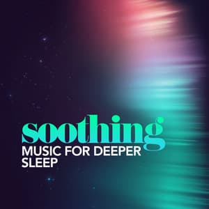 Soothing Music for Deeper Sleep - Soothing Music for Sleep