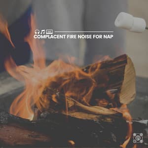 Complacent Fire Noise for Nap - Fire Sounds For Sleep