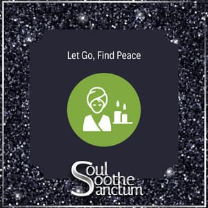 Let Go, Find Peace - Soul Soothe Sanctum