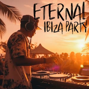 Eternal Ibiza Party: Beach & House Party, Lounge Music for Partying Nights - Relaxing Chillout Music Zone