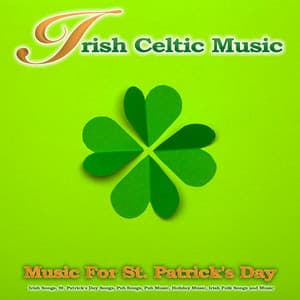 Irish Celtic Music: Music For St. Patrick's Day, Irish Songs, St. Patrick's Day Songs, Pub Songs, Pub Music, Holiday Music, Irish Folk Songs Music - Irish Music