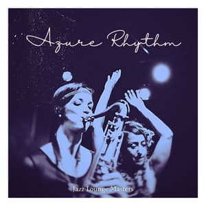 Azure Rhythm: Jazz Lounge Deluxe - Jazz Lounge Masters