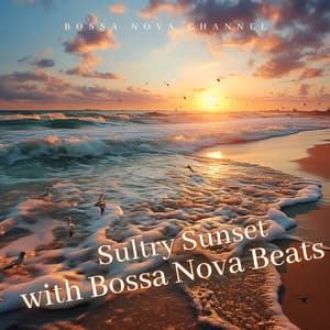 Sultry Sunset with Bossa Nova Beats - Bossa Nova Channel