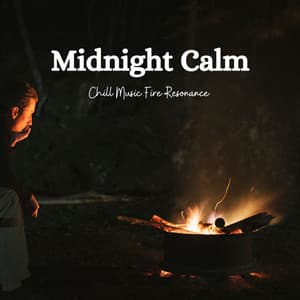 Midnight Calm: Chill Music Fire Resonance - Night Sounds
