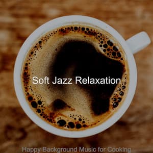 Happy Background Music for Cooking - Soft Jazz Relaxation
