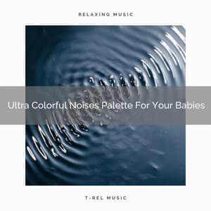 Ultra Colorful Noises Palette For Your Babies - Water Sound Natural White Noise