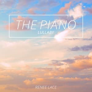 The Piano Lullaby: Piano Music for Sleeping and Relaxation - Renee Lace