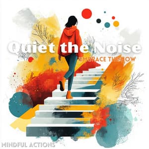 Quiet the Noise, Embrace the Now - Mindful Actions