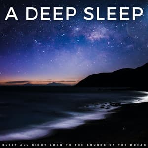 A Deep Sleep: Sleep All Night Long To The Sounds Of The Ocean - Seas of Dreams