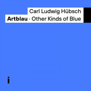 Artblau: Other Kinds Of Blue - Carl Ludwig Hubsch