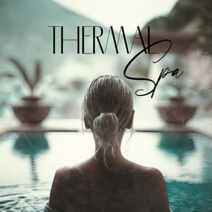 Thermal Spa: Music For Relaxation, Massage Therapy, Beauty Treatments And Bath Time - Spa And Wellness Ambience
