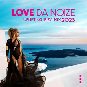 Love da Noize: Uplifting Ibiza Mix 2023, Relaxing Lounge on The Beach, Sunset Chillout Playlist - Chill Out Beach Party Ibiza
