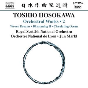 Toshio Hosokawa: Woven Dreams, Blossoming II & Circulating Ocean - Toshio Hosokawa