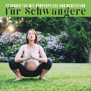Gesunder Tag mit Körperpflege und Meditation für Schwangere: New Age Musik & Atemtherapie zum Stressabbau - Schwangerschaft Entspannungsmusik Oase