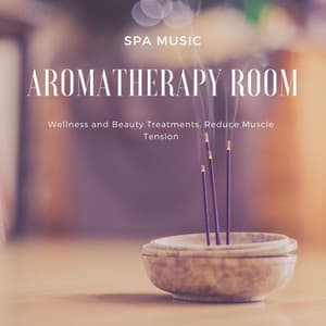 Aromatherapy Room: Spa Music, Wellness and Beauty Treatments, Reduce Muscle Tension - Scents of Spa