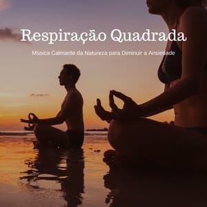 Respiração Quadrada: Música Calmante da Natureza para Diminuir a Ansiedade - Ansiedade Tratamento