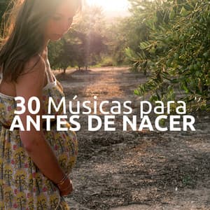 30 Músicas para Antes de Nacer - Relaja a tu Bebé, Descubre Cómo Dormir Bien y tener un Sueño Reparador - Sueño Profundo