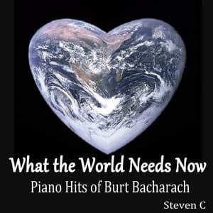 What the World Needs Now: Piano Hits of Burt Bacharach - Steven C