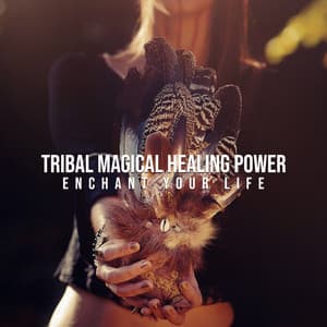 Tribal Magical Healing Power - Enchant Your Life: Shamanic Chants, Tribal Relaxing World - Shamanic New Age Maker