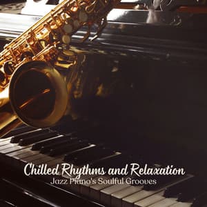 Chilled Rhythms and Relaxation: Jazz Piano's Soulful Grooves - Relaxing Instrumental Jazz and Coffee