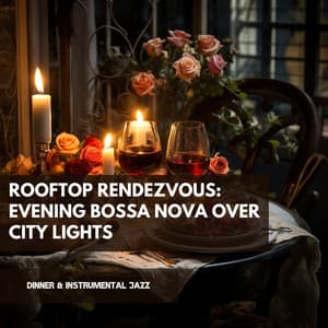 Rooftop Rendezvous: Evening Bossa Nova Over City Lights - Dinner & Instrumental Jazz