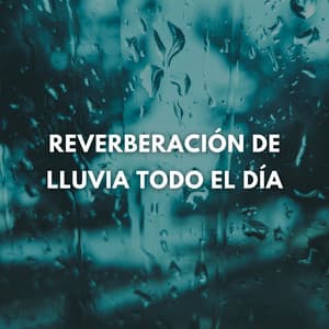 Reverberación De Lluvia Todo El Día - Tormentas eléctricas y sonidos de lluvia