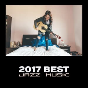 2017 Best Jazz Music – Pleasant Sounds, Soft Atmoshpere with Jazz for Dinner and Coffee, Rest After Work, Stress Relief - Special Jazz Collection