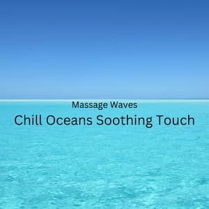 Massage Waves: Chill Oceans Soothing Touch - Wind and Oceans