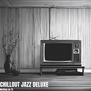 Nothing on TV - Chillout Jazz Deluxe