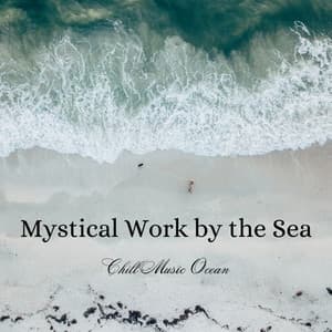 Mystical Work by the Sea: Chill Music Ocean - Spirits Of Our Dreams