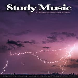 Study Music: Asmr Thunderstorm Sounds and Music For Studying, Focus, Concentration, Music For Reading, Work Music, Office Music, Music For Work and Background Music For The Office - Work Music