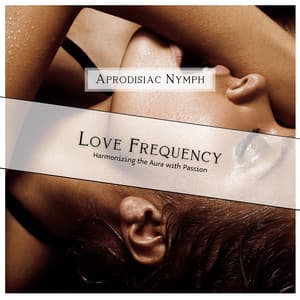 Love Frequency: Harmonizing the Aura with Passion - Aprodisiac Nymph