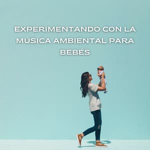 Experimentando Con La Música Ambiental Para Bebés - Lista de reproducción del bebé descansando