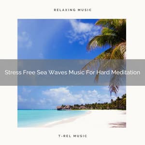 Stress Free Sea Waves Music For Hard Meditation - Sanctuary Of Relax