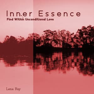 Inner Essence: Find Within Unconditional Love, Mindfulness Music for Self Care, Compassion, Wisdom, Strength, Warmth - Lena Ray