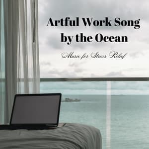 Artful Work Song by the Ocean: Music for Stress Relief - Calm Work Music