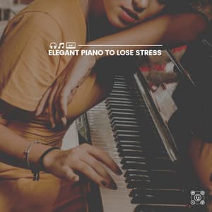 Elegant Piano to Lose Stress - Piano Relaxation