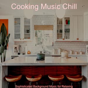 Sophisticated Background Music for Relaxing - Cooking Music Chill