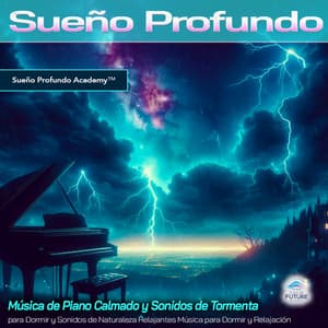 Sueño Profundo: Música de Piano Calmado y Sonidos de Tormenta para Dormir y Sonidos de Naturaleza Relajantes Música para Dormir y Relajación - Sueño Profundo Academy