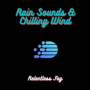 Rain Sounds & Chilling Wind - Relentless Fog