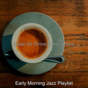 Music for Dinner Time - Piano - Early Morning Jazz Playlist