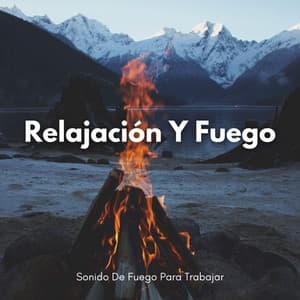Relajación Y Fuego: Sonido De Fuego Para Trabajar - Increíbles sonidos de fuego Blaze