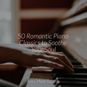 50 Romantic Piano Classics to Soothe Your Soul - Ivory Mood